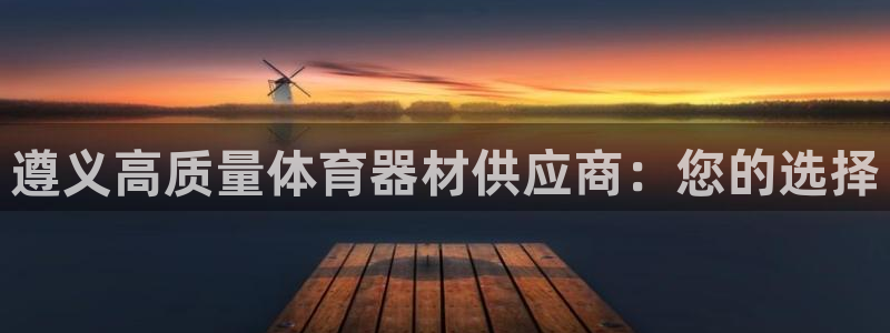 富联集团做什么的呀：遵义高质量体育器材供应商：您的选