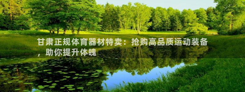 富联娱乐平台开户条件：甘肃正规体育器材特卖：抢购高品