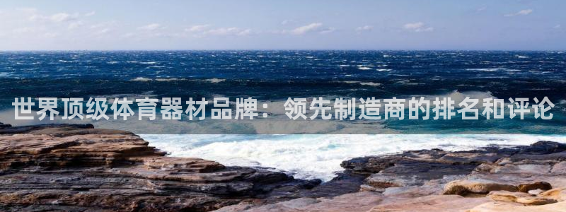 富联娱乐登录注册：世界顶级体育器材品牌：领先制造商的