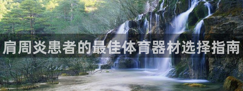 富联平台登录注册流程：肩周炎患者的最佳体育器材选择指