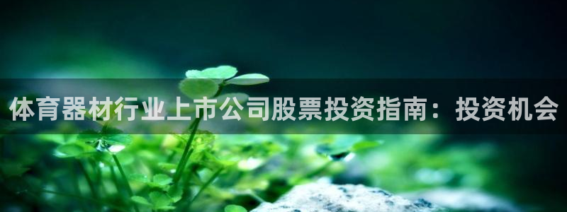 富联平台代理注册流程：体育器材行业上市公司股票投资指