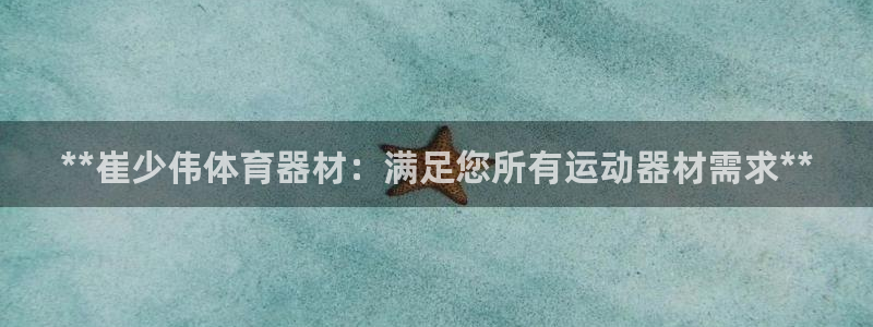 富联娱乐登录注册不了：**崔少伟体育器材：满足您所有