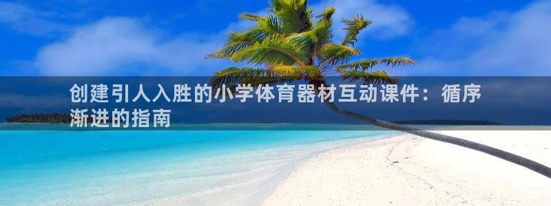 富联娱乐是骗局吗：创建引人入胜的小学体育器材互动课件