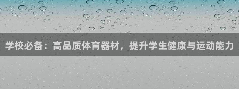 富联娱乐测速地址查询：学校必备：高品质体育器材，提升