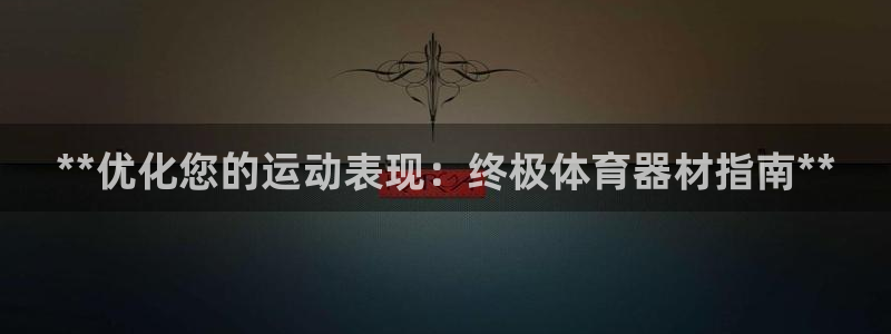 富联娱乐平台开户要钱吗：**优化您的运动表现：终极体