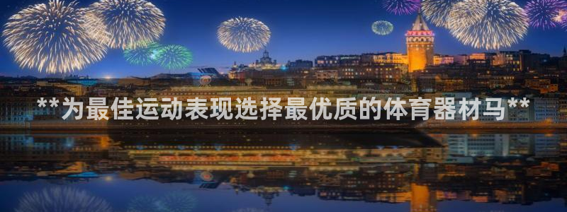 富联平台官网登录：**为最佳运动表现选择最优质的体育