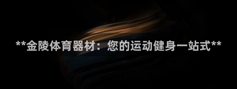 富联平台搜想 58534I 富联：**金陵体育器材：