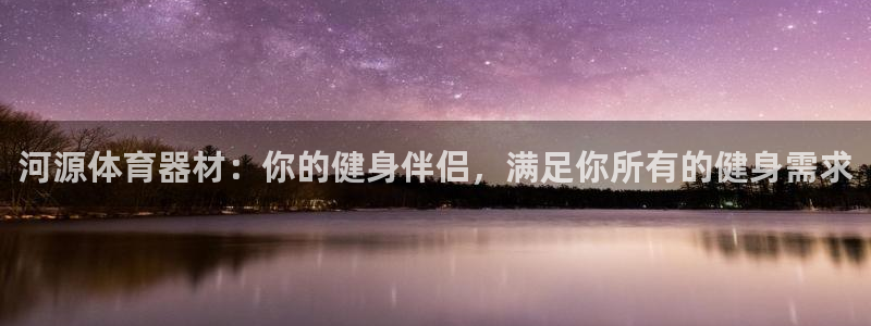 富联平台加认 58.53.4I：河源体育器材：你的健