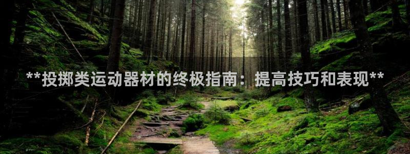 富联娱乐测速地址是什么：**投掷类运动器材的终极指南