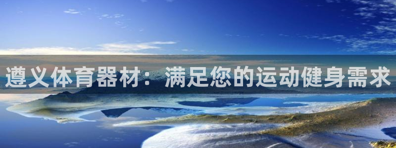 富联娱乐平台开户条件要求：遵义体育器材：满足您的运动