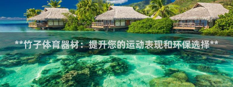 富联平台事 411O31 富联：**竹子体育器材：提