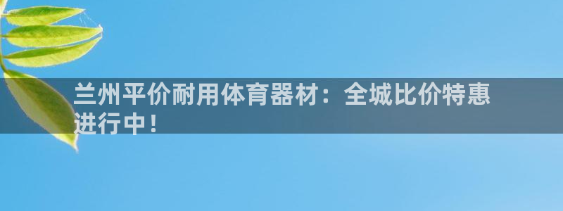 富联大厦：兰州平价耐用体育器材：全城比价特惠
进行中