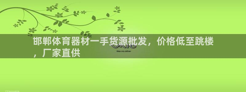 富联娱乐平台开户流程及时间：邯郸体育器材一手货源批发