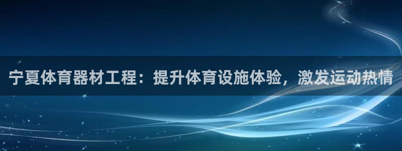 富联申购什么时候开盘：宁夏体育器材工程：提升体育设施