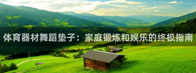 富联平台官网首页：体育器材舞蹈垫子：家庭锻炼和娱乐的