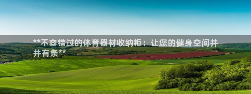 富联娱乐总代理电话：**不容错过的体育器材收纳柜：让