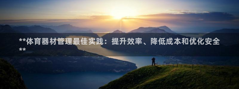 富联娱乐总代：**体育器材管理最佳实践：提升效率、降