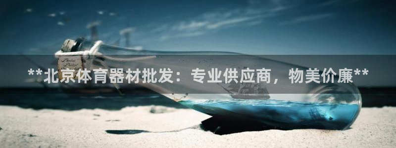 富联娱乐下载app：**北京体育器材批发：专业供应商