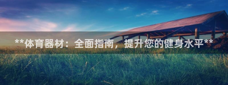 富联娱乐代理怎么做的：**体育器材：全面指南，提升您