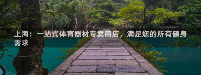 富联平台主管：上海：一站式体育器材专卖商店，满足您的