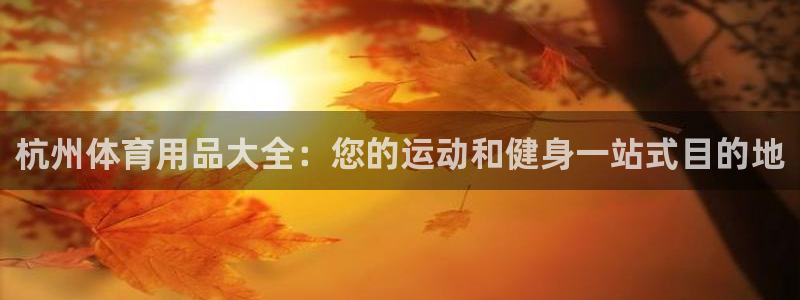 富联娱乐待 411o31 娱乐：杭州体育用品大全：您