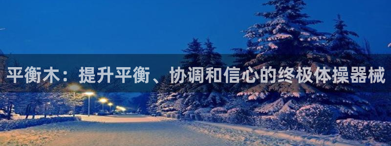 富联平台保7O777：平衡木：提升平衡、协调和信心的