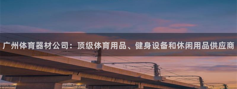 富联官网乙6.7.5.1.3.8：广州体育器材公司：