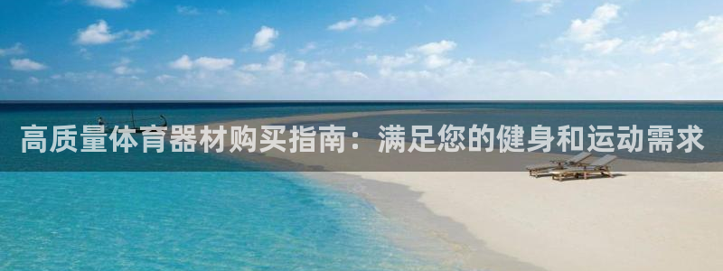富联娱乐会员账号怎么注销：高质量体育器材购买指南：满