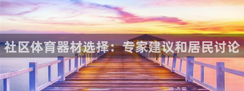 富联平台娱乐：社区体育器材选择：专家建议和居民讨论