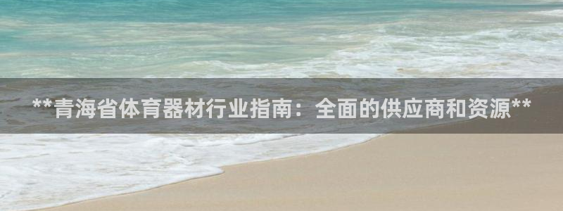 富联官网注册流程图：**青海省体育器材行业指南：全面