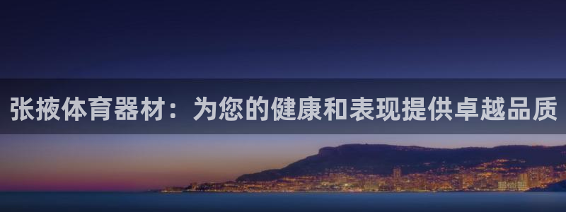 富联娱乐正规吗：张掖体育器材：为您的健康和表现提供卓