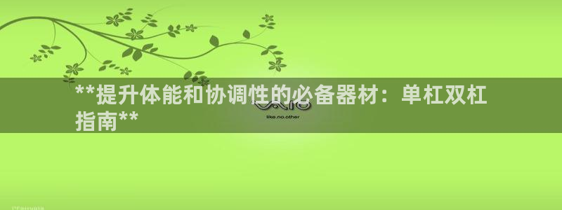 富联娱乐客服微信怎么加：**提升体能和协调性的必备器