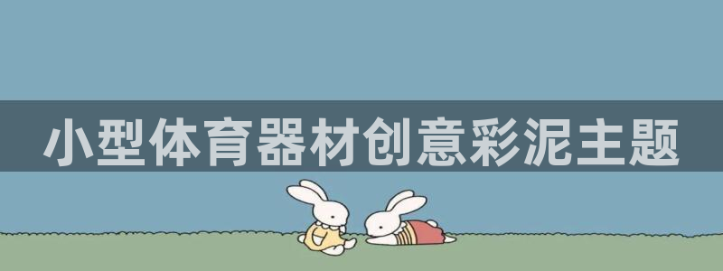 富联娱乐正规吗：小型体育器材创意彩泥主题