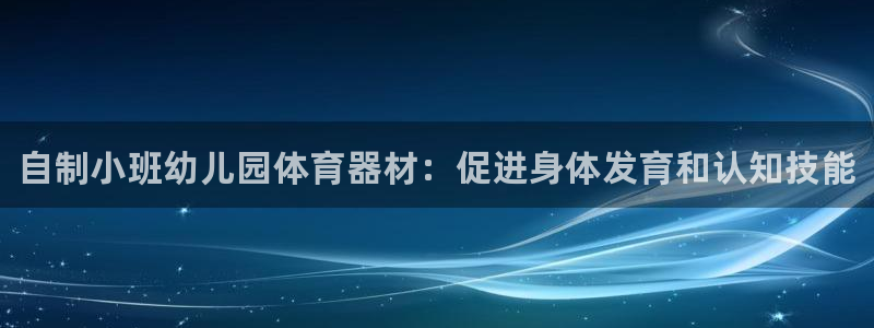 富联娱乐在线注册链接是什么：自制小班幼儿园体育器材：促进身体