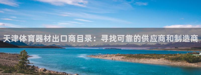 富联官方网站入口下载手机版：天津体育器材出口商目录：