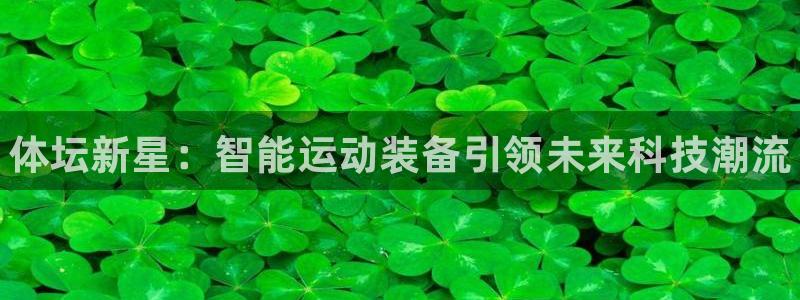 富联娱乐华 5O6917 娱乐：体坛新星：智能运动装