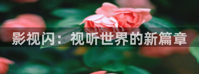 天龙远古影院首页：影视闪：视听世界的新篇章